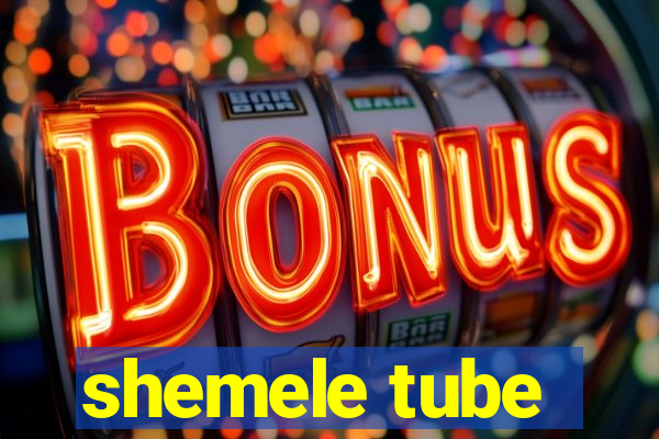 shemele tube